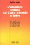 L'iniziazione cristiana nei codici orientale e latino. Battesimo, cresima, eucarestia nel CCEO e nel CIC