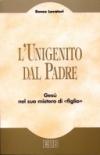 L'unigenito dal Padre. Gesù nel suo mistero di «figlio»