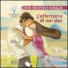 L'offertorio di noi due. Canti per sposi e famiglie. Con CD Audio