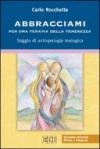 Abbracciami. Per una terapia della tenerezza. Saggio di antropologia teologica