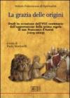 La grazia delle origini. Studi in occasione dell'VIII centenario dell'approvazione della prima regola di san Francesco d'Assisi (1209-2009)