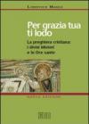 Per grazia tua ti lodo. La preghiera cristiana: i divini misteri e le ore sante