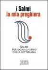 I Salmi. La mia preghiera. Salmi per ogni giorno della settimana