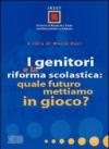 I genitori e la riforma scolastica : quale futuro mettiamo in gioco?