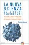 La nuova scienza dei sistemi emergenti. Dalle colonie di insetti al cervello umano, dalle città ai videogame e all'economia, dai movimenti di protesta ai network