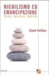 Nichilismo ed emancipazione. Etica, politica, diritto