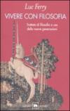 Vivere con filosofia. Trattato di filosofia a uso delle nuove generazioni