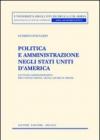 Politica e amministrazione negli Stati Uniti d'America. Lo Stato amministrativo fra Costituzione, leggi, giudici e prassi