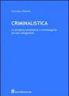 Criminalistica. Le discipline penalistiche e criminologiche nei loro collegamenti