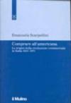 Comprare all'americana. Le origini della rivoluzione commerciale in Italia 1945-1971