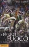 A ferro e fuoco. La guerra civile europea (1914-1945)