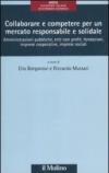 Collaborare e competere per un mercato responsabile e solidale. Amministrazioni pubbliche, enti non profit, fondazioni, imprese cooperative, imprese sociali