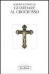 Guardare al crocifisso. Fondazione teologica di una cristologia spirituale