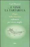 ...E vinse la tartaruga. Elogio della lentezza: rallentare per vivere meglio