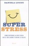 Superstress. Come superare la crisi senza che il tuo lavoro ti rovini la salute