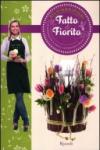 Fatto & fiorito. Composizioni floreali, accessori e regali