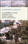 La guerra civile americana: Le ragioni e i protagonisti del primo conflitto industriale