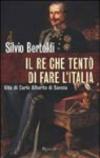 Il re che tentò di fare l'Italia. Vita di Carlo Alberto di Savoia