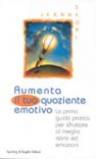 Aumenta il tuo quoziente emotivo. La prima guida pratica per sfruttare al meglio istinti ed emozioni