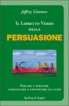 Il libretto verde della persuasione. Parlare e scrivere, comunicare e convincere gli altri