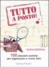 Tutto a posto! 100 soluzioni pratiche per organizzarsi e vivere felici