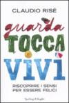 Guarda, tocca, vivi. Riscoprire i sensi per essere felici