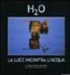 H2O. La luce incontra l'acqua. Catalogo della mostra (Roma, 10 novembre 2004-10 gennaio 2005)