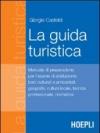 La guida turistica. Manuale di preparazione all'esame di abilitazione: beni culturali e ambientali, geografia, cultura locale, tecnica professionale, normativa