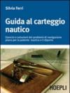 Guida al carteggio nautico. Esercizi e soluzioni dei problemi di navigazione piana per la patente nautica e da diporto