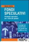 Fondi speculativi: strategie operative per i mercati globali. I consigli dei grandi Trader per gestire con profitto le crisi finanziarie