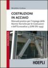 Costruzioni in acciaio. Manuale pratico per l'impiego delle norme tecniche per le costruzioni e dell'Eurocodice 3 (UNI EN 1993)