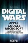 Digital wars. Apple Google Microsoft e la battaglia per la conquista del web
