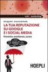 La tua reputazione su Google e i Social Media. Prevenire, monitorare, curare