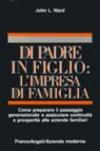 Di padre in figlio: l'impresa di famiglia. Come preparare il passaggio generazionale e assicurare continuità alle aziende familiari