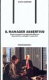 Il manager assertivo. Come trattare in modo più efficace dipendenti, colleghi e superiori