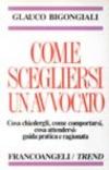 Come scegliersi un avvocato. Cosa chiedergli, come comportarsi, cosa attendersi: guida pratica e ragionata