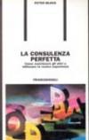 La consulenza perfetta. Come convincere gli altri a utilizzare la vostra esperienza