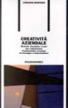 Creatività aziendale. Metodi, tecniche e casi per valorizzare il potenziale creativo di manager e imprenditori
