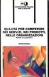Qualità per competere nei servizi, nei prodotti, nelle organizzazioni. Metodi ed esperienze