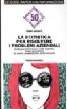 La statistica per risolvere i problemi aziendali. Guida per chi è nuovo della materia. Come aumentare la vostra preparazione professionale