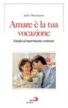 Amare è la tua vocazione. Guida al matrimonio cristiano