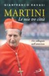 Martini. Le mie tre città. Un colloquio nell'amicizia