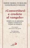 «Convertitevi e credete al Vangelo». Tempo di Quaresima, Triduo pasquale e Tempo di Pasqua. Commento alle letture liturgiche. S. Giuseppe. Inni all'Eucaristia...