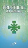 Le preghiere del cristiano. Massime eterne, Messa, Rosario, Via crucis, Salmi, preghiere e pie invocazioni in italiano e in latino