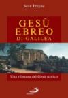 Gesù, ebreo di Galilea. Una rilettura di Gesù storico
