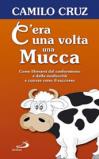 C'era una volta una mucca. Come liberarsi dal conformismo e dalla mediocrità e correre verso il successo