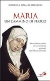 Maria: un cammino di fuoco. Una rilettura inedita del suo itinerario spirituale dall'infanzia alla croce