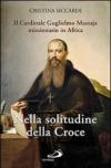 Nella solitudine della croce. Il cardinale Guglielmo Massaja missionario in Africa. Con DVD