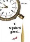 Ti regalerei giorni...