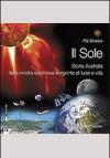 Il sole. Storia illustrata della nostra esplosiva sorgente di luce e vita